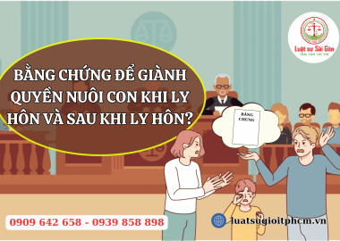 Bằng chứng giành quyền nuôi con khi ly hôn và sau khi ly hôn