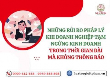 Những rủi ro pháp lý khi doanh nghiệp tạm ngừng kinh doanh trong thời gian dài mà không thông báo