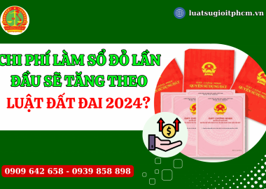 Chi phí làm sổ đỏ lần đầu sẽ tăng theo Luật Đất đai 2024?