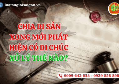Chia di sản xong mới phát hiện có di chúc xử lý thế nào?