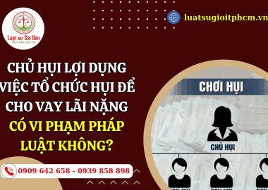 Chủ hụi lợi dụng việc tổ chức hụi để cho vay lãi nặng có vi phạm pháp luật không?