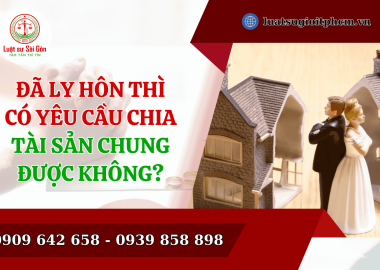 Đã ly hôn thì có yêu cầu chia tài sản chung được không?
