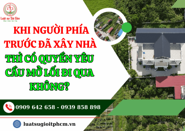 Khi người phía trước đã xây nhà thì có quyền yêu cầu mở lối đi qua không?