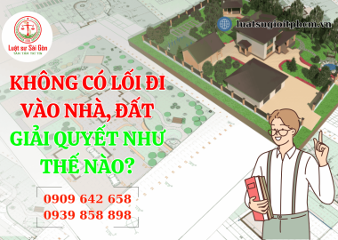 Không có lối đi vào nhà đất, giải quyết như thế nào?