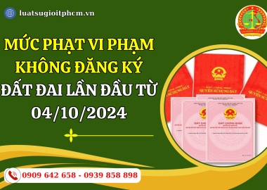 Mức phạt vi phạm không đăng ký đất đai lần đầu từ ngày 04/10/2024