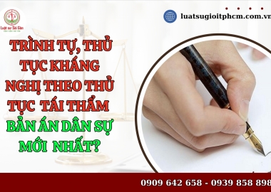 Trình tự, thủ tục kháng nghị theo thủ tục tái thẩm bản án dân sự đã có hiệu lực pháp luật?