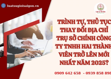 Trình tự, thủ tục thay đổi địa chỉ trụ sở chính công ty TNHH hai thành viên trở lên năm 2025?