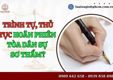 Trình tự, thủ tục hoãn phiên tòa dân sự sơ thẩm mới nhất?