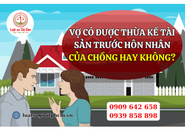 Vợ có được thừa kế tài sản trước hôn nhân của chồng hay không?