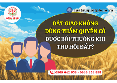 Năm 2024, đất giao không đúng thẩm quyền có được bồi thường khi thu hồi đất?