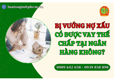 Bị vướng nợ xấu, có được vay thế chấp tại ngân hàng không?