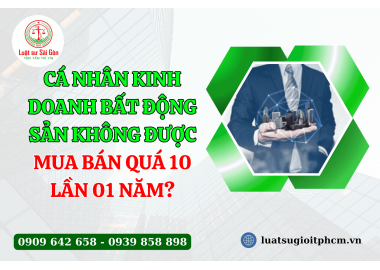 Cá nhân kinh doanh bất động sản không được mua bán quá 10 lần 01 năm?