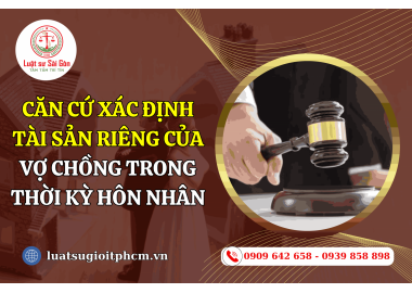 Căn cứ xác định tài sản riêng của vợ chồng trong thời kỳ hôn nhân
