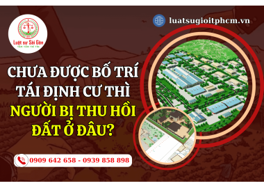 Chưa được bố trí tái định cư, thì người có đất bị thu hồi ở đâu?