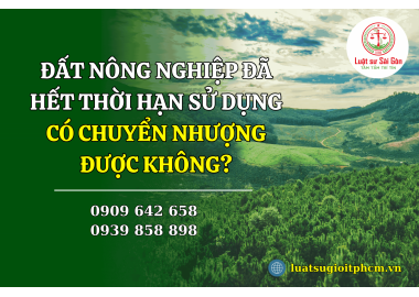 Đất nông nghiệp đã hết thời hạn sử dụng có chuyển nhượng được không?