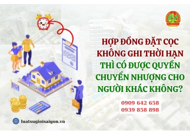 Hợp đồng đặt cọc không ghi thời hạn thì có được chuyển quyền chuyển nhượng cho người khác không?