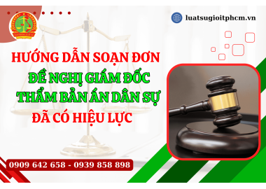 Hướng dẫn soạn đơn đề nghị giám đốc thẩm bản án dân sự đã có hiệu lực