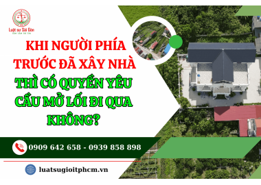 Khi người phía trước đã xây nhà thì có quyền yêu cầu mở lối đi qua không?