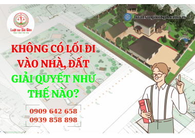 Không có lối đi vào nhà đất, giải quyết như thế nào?