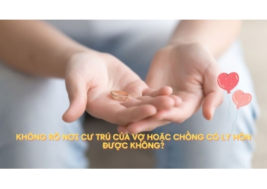 LÀM THẾ NÀO ĐỂ LY HÔN KHI VỢ HOẶC CHỒNG BỎ ĐI MÀ KHÔNG RÕ NƠI CƯ TRÚ?