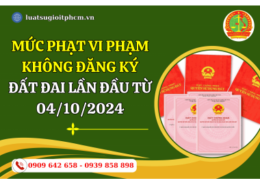 Mức phạt vi phạm không đăng ký đất đai lần đầu từ ngày 04/10/2024