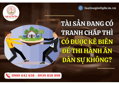 Tài sản đang có tranh chấp thì có được kê biên để thi hành án dân sự không?