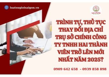 Trình tự, thủ tục thay đổi địa chỉ trụ sở chính công ty TNHH hai thành viên trở lên năm 2025?
