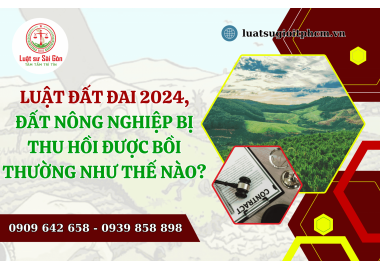 Theo luật đất đai 2024, đất nông nghiệp bị thu hồi được bồi thường như thế nào?