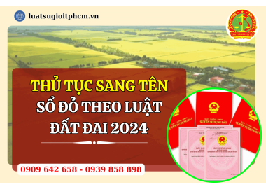 Thủ tục sang tên Sổ đỏ theo Luật Đất đai 2024