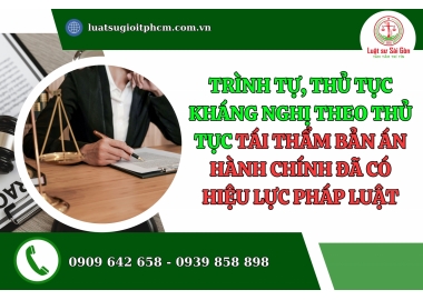 Trình tự, thủ tục kháng nghị theo thủ tục tái thẩm bản án hành chính đã có hiệu lực pháp luật?
